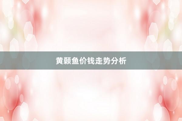 黄颡鱼价钱走势分析