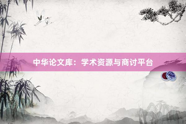 中华论文库:学术资源与商讨平台