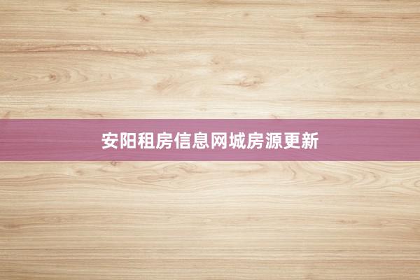 安阳租房信息网城房源更新